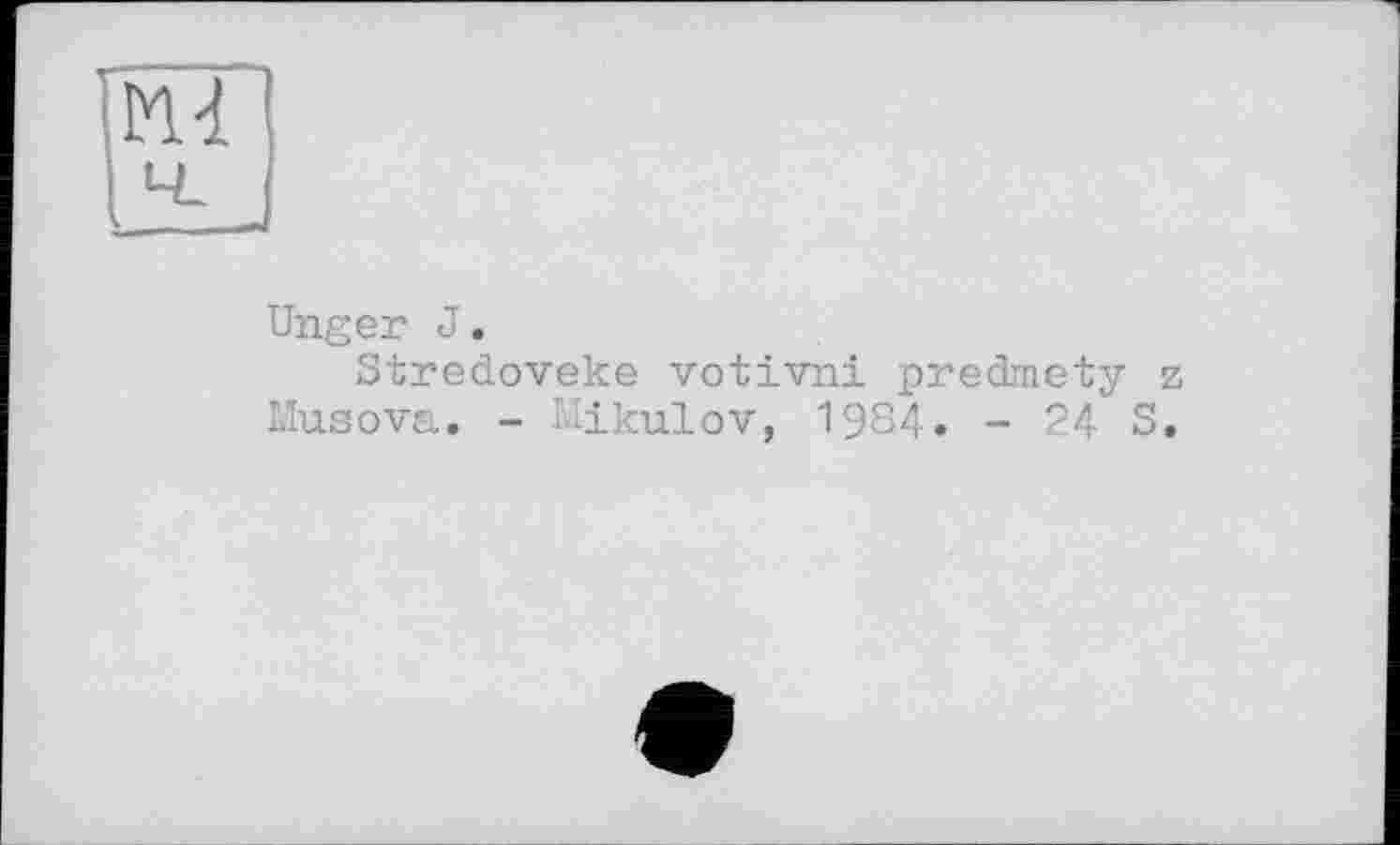 ﻿
Unger J.
Stredoveke votivni predmety z Musova. - Vikulov, 1984. - 24 S.